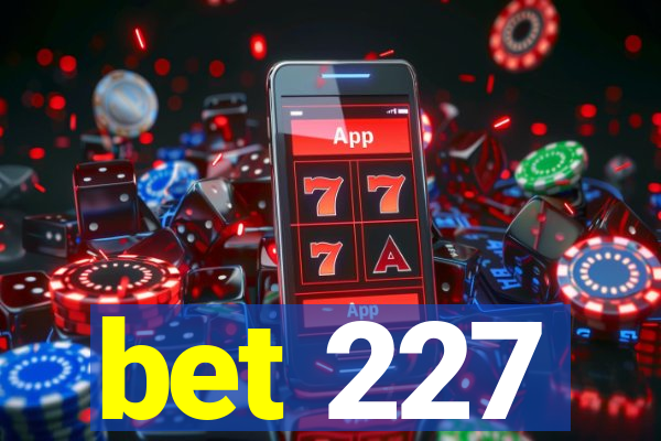 bet 227